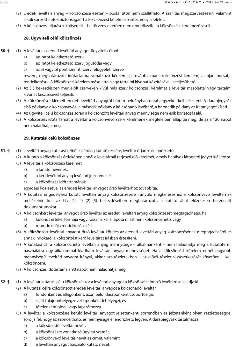 (3) A kölcsönzési eljárások költségeit ha törvény eltérően nem rendelkezik a kölcsönzést kérelmező viseli. 28. Ügyviteli célú kölcsönzés 50.