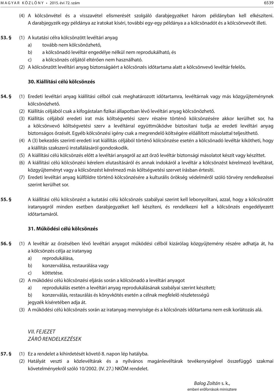 (1) A kutatási célra kölcsönzött levéltári anyag a) tovább nem kölcsönözhető, b) a kölcsönadó levéltár engedélye nélkül nem reprodukálható, és c) a kölcsönzés céljától eltérően nem használható.