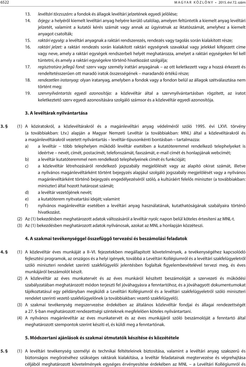 amelyhez a kiemelt anyagot csatolták; 15. raktári egység: a levéltári anyagnak a raktári rendszerezés, rendezés vagy tagolás során kialakított része; 16.