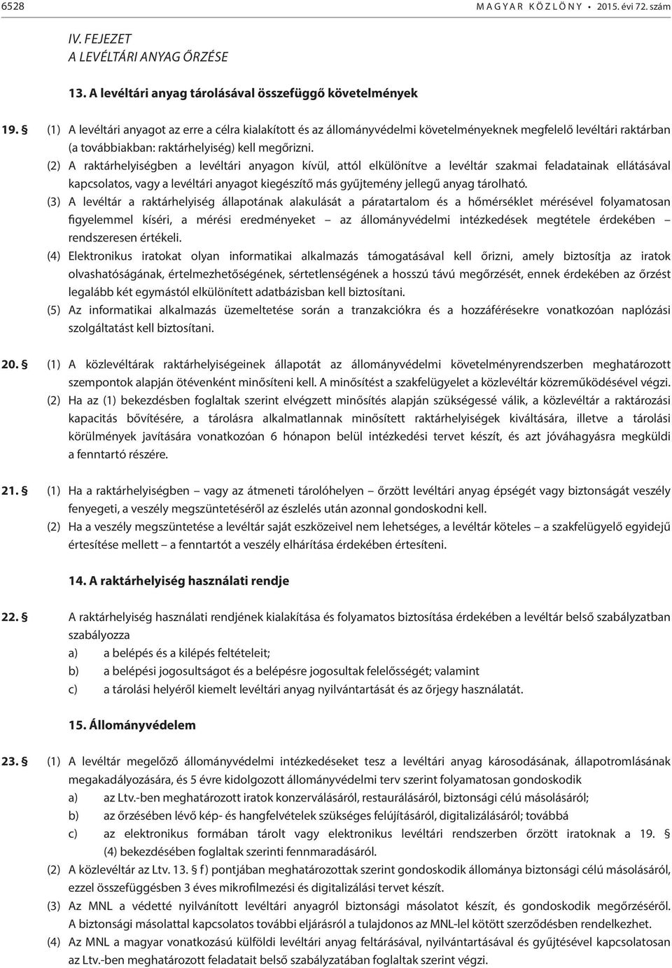 (2) A raktárhelyiségben a levéltári anyagon kívül, attól elkülönítve a levéltár szakmai feladatainak ellátásával kapcsolatos, vagy a levéltári anyagot kiegészítő más gyűjtemény jellegű anyag