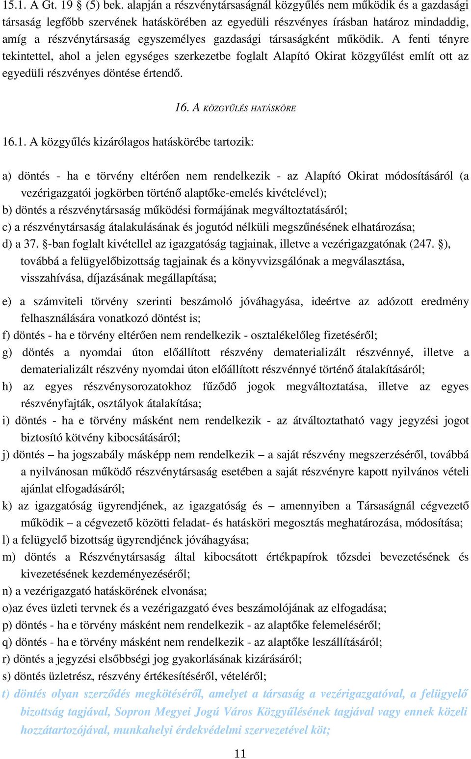 gazdasági társaságként működik. A fenti tényre tekintettel, ahol a jelen egységes szerkezetbe foglalt Alapító Okirat közgyűlést említ ott az egyedüli részvényes döntése értendő. 16.