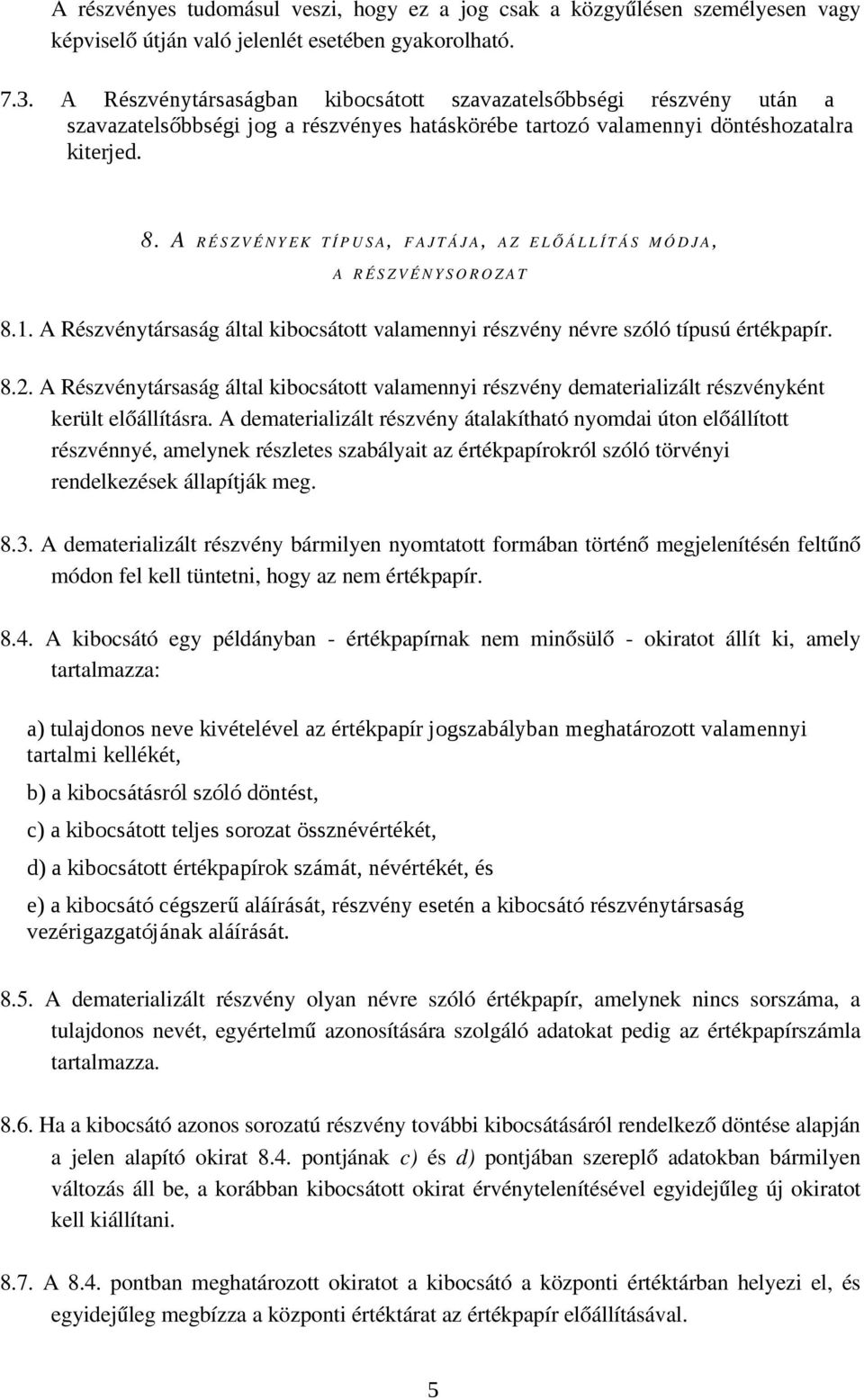 A RÉSZVÉNYEK T Í P U S A, FAJTÁJA, AZ ELŐÁLLÍT Á S M Ó D J A, A RÉSZVÉNYSOROZAT 8.1. A Részvénytársaság által kibocsátott valamennyi részvény névre szóló típusú értékpapír. 8.2.