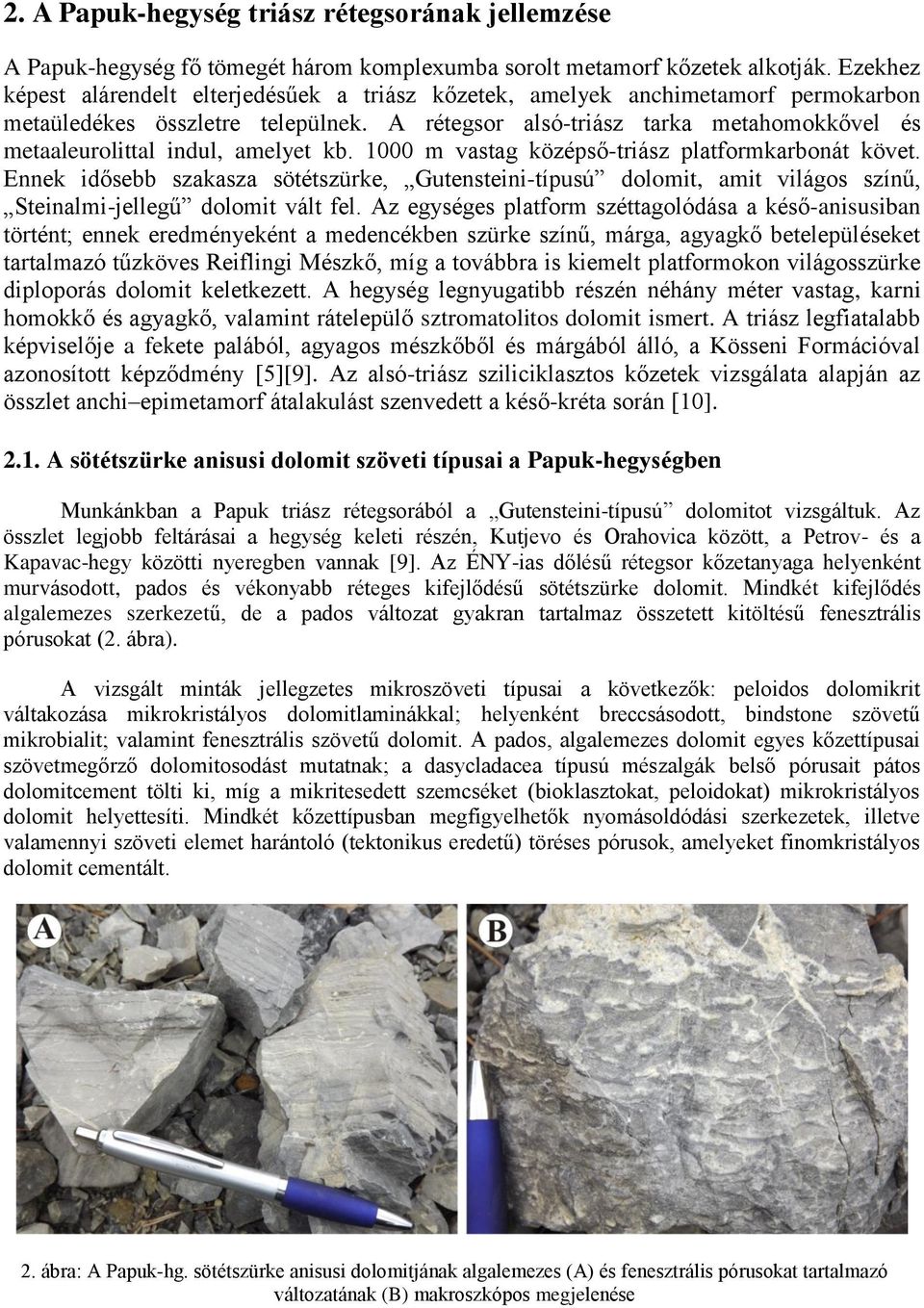 A rétegsor alsó-triász tarka metahomokkővel és metaaleurolittal indul, amelyet kb. 1000 m vastag középső-triász platformkarbonát követ.