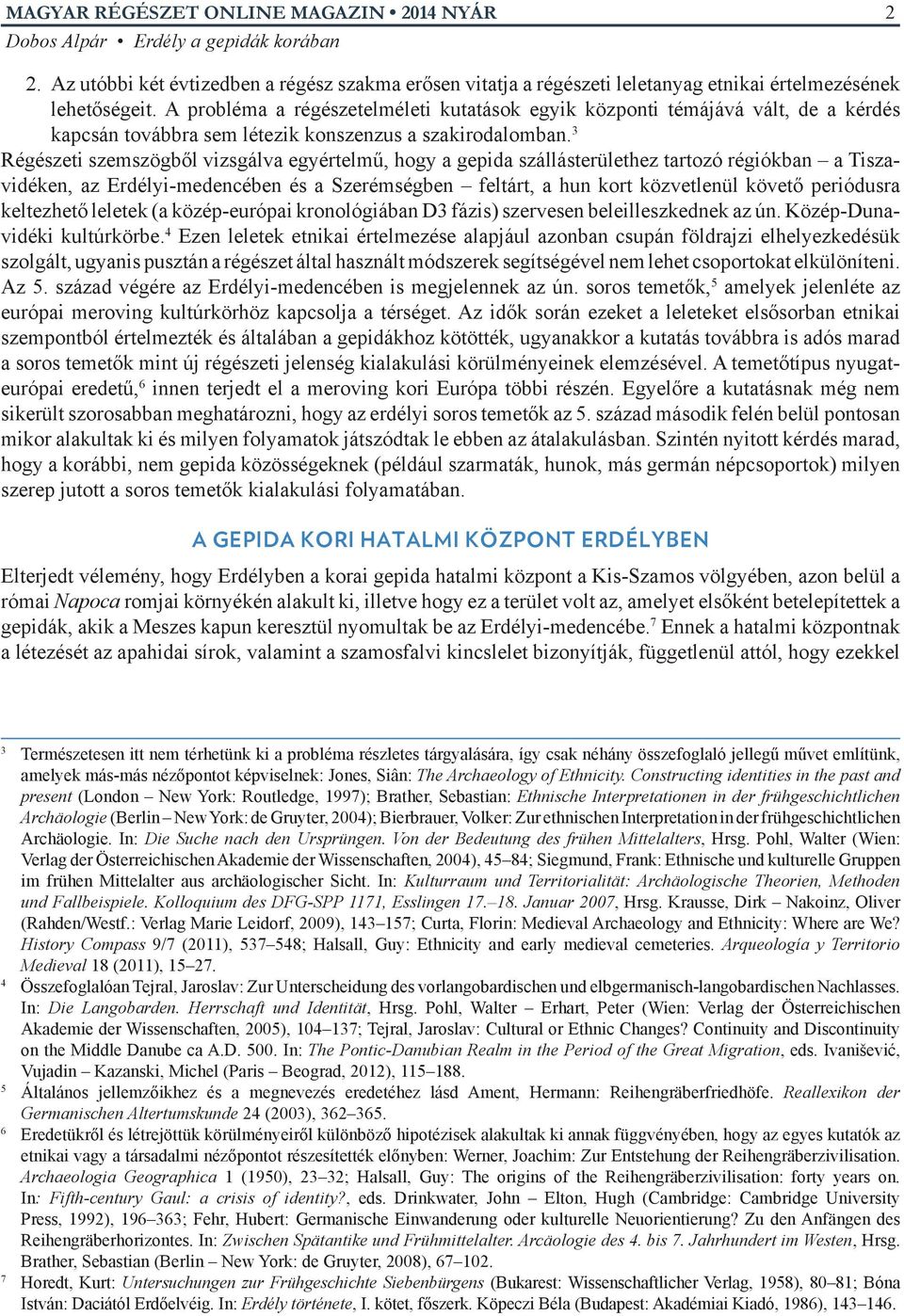 3 Régészeti szemszögből vizsgálva egyértelmű, hogy a gepida szállásterülethez tartozó régiókban a Tiszavidéken, az Erdélyi-medencében és a Szerémségben feltárt, a hun kort közvetlenül követő