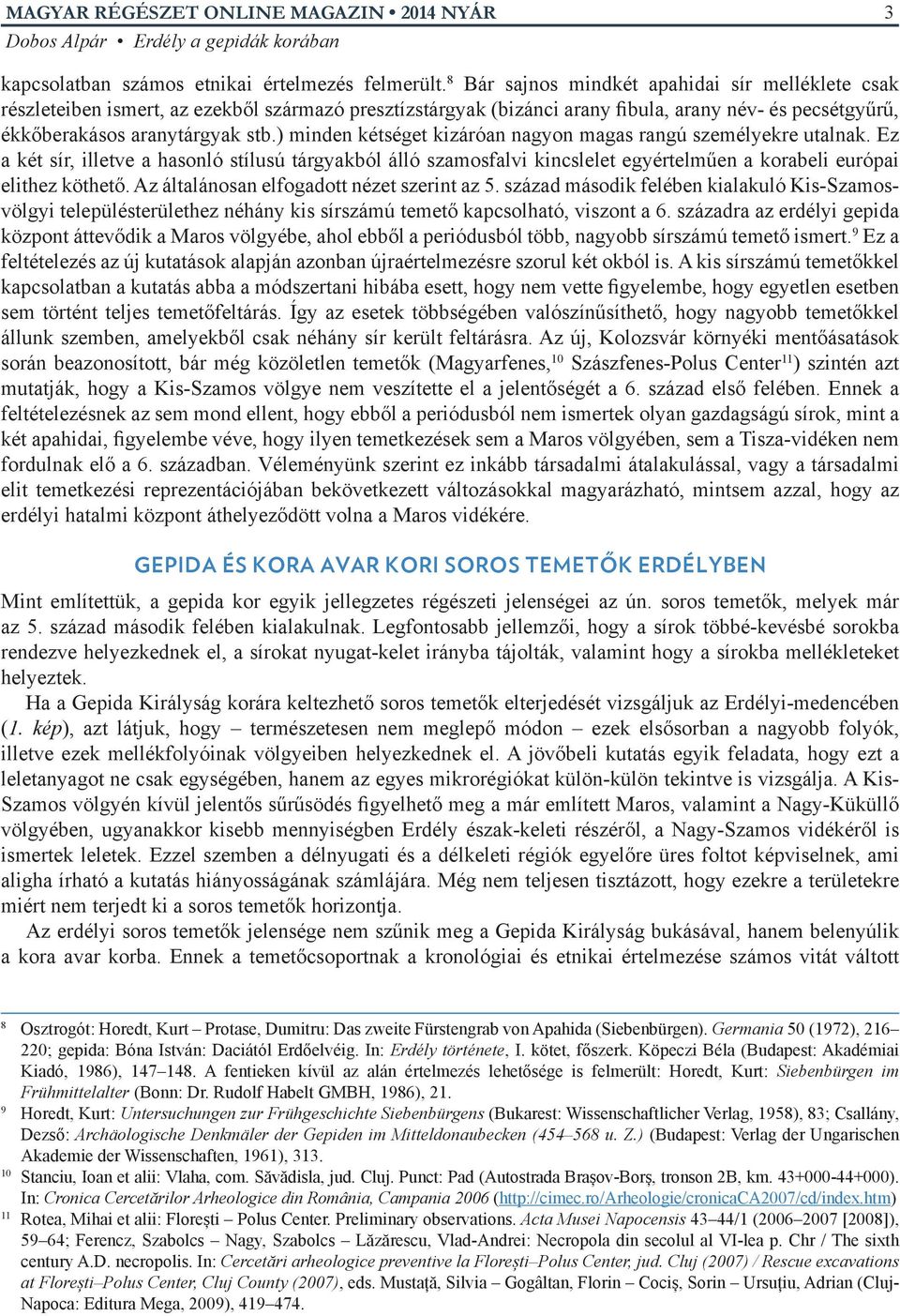 ) minden kétséget kizáróan nagyon magas rangú személyekre utalnak. Ez a két sír, illetve a hasonló stílusú tárgyakból álló szamosfalvi kincslelet egyértelműen a korabeli európai elithez köthető.