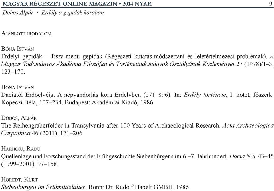 In: Erdély története, I. kötet, főszerk. Köpeczi Béla, 107 234. Budapest: Akadémiai Kiadó, 1986. Dobos, Alpár The Reihengräberfelder in Transylvania after 100 Years of Archaeological Research.