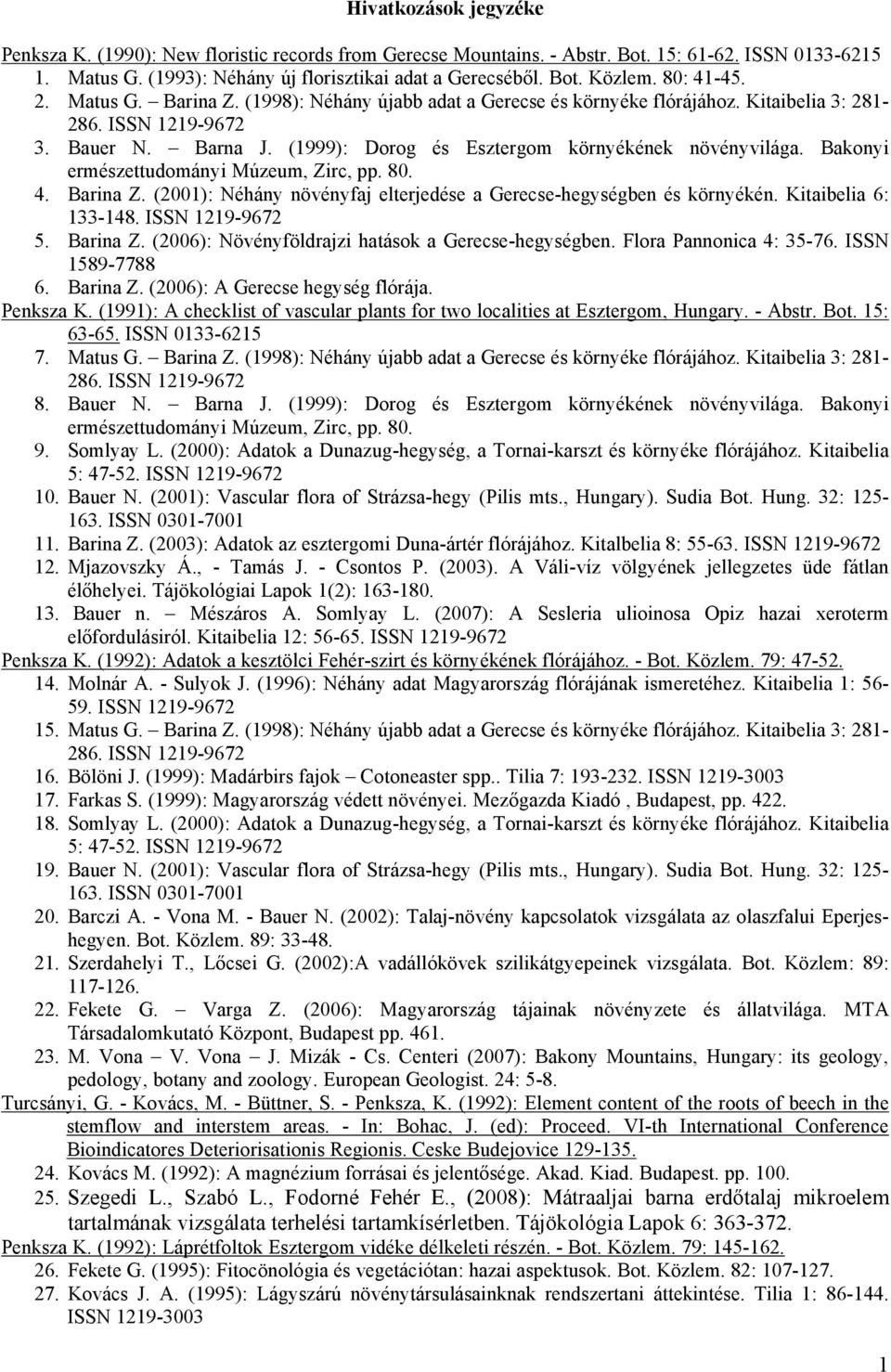 (1999): Dorog és Esztergom környékének növényvilága. Bakonyi ermészettudományi Múzeum, Zirc, pp. 80. 4. Barina Z. (2001): Néhány növényfaj elterjedése a Gerecse-hegységben és környékén.