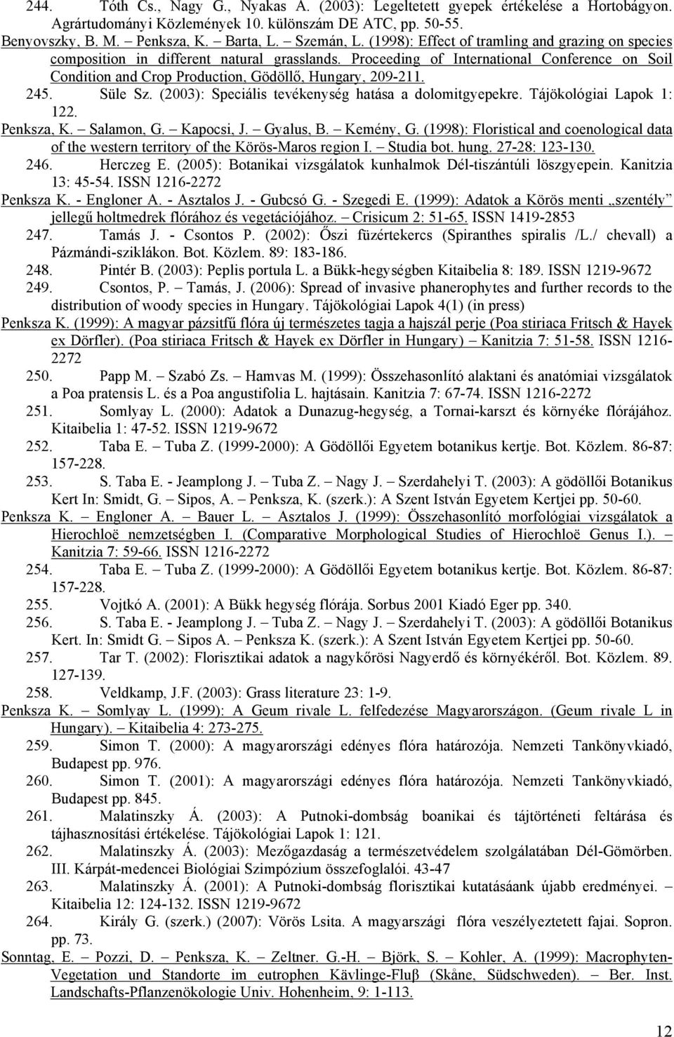 245. Süle Sz. (2003): Speciális tevékenység hatása a dolomitgyepekre. Tájökológiai Lapok 1: 122. Penksza, K. Salamon, G. Kapocsi, J. Gyalus, B. Kemény, G.