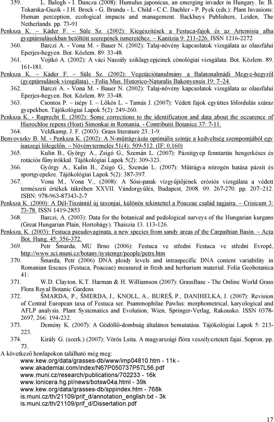 (2002): Kiegészítések a Festuca-fajok és az Artemisia alba gyeptársulásokban betöltött szerepének ismeretéhez. Kanitzia 9: 211-226. ISSN 1216-2272 360. Barczi A. - Vona M. - Bauer N.