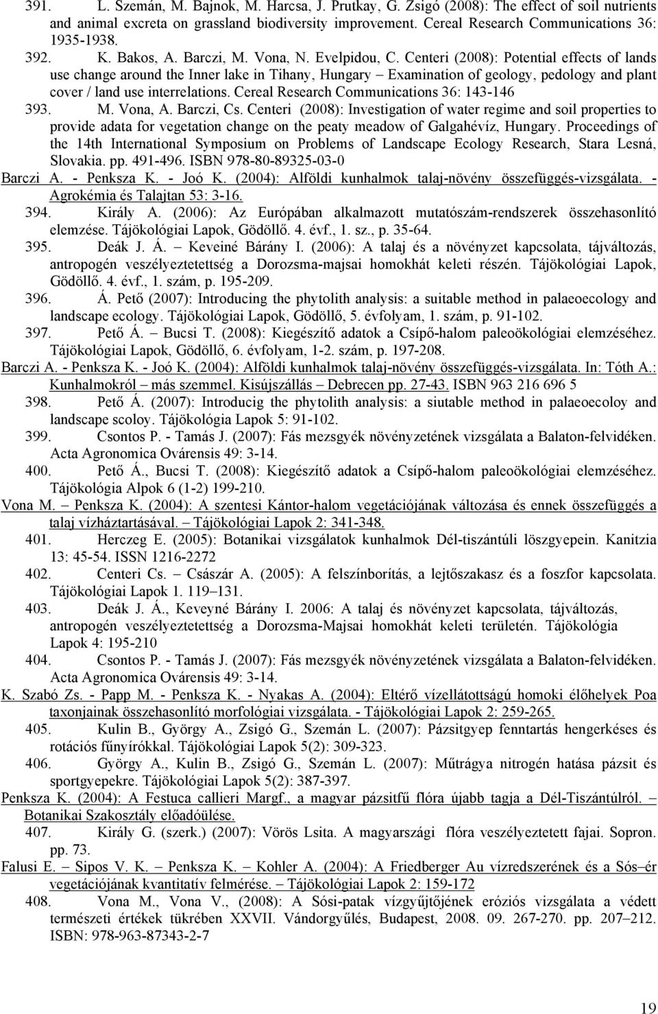 Centeri (2008): Potential effects of lands use change around the Inner lake in Tihany, Hungary Examination of geology, pedology and plant cover / land use interrelations.