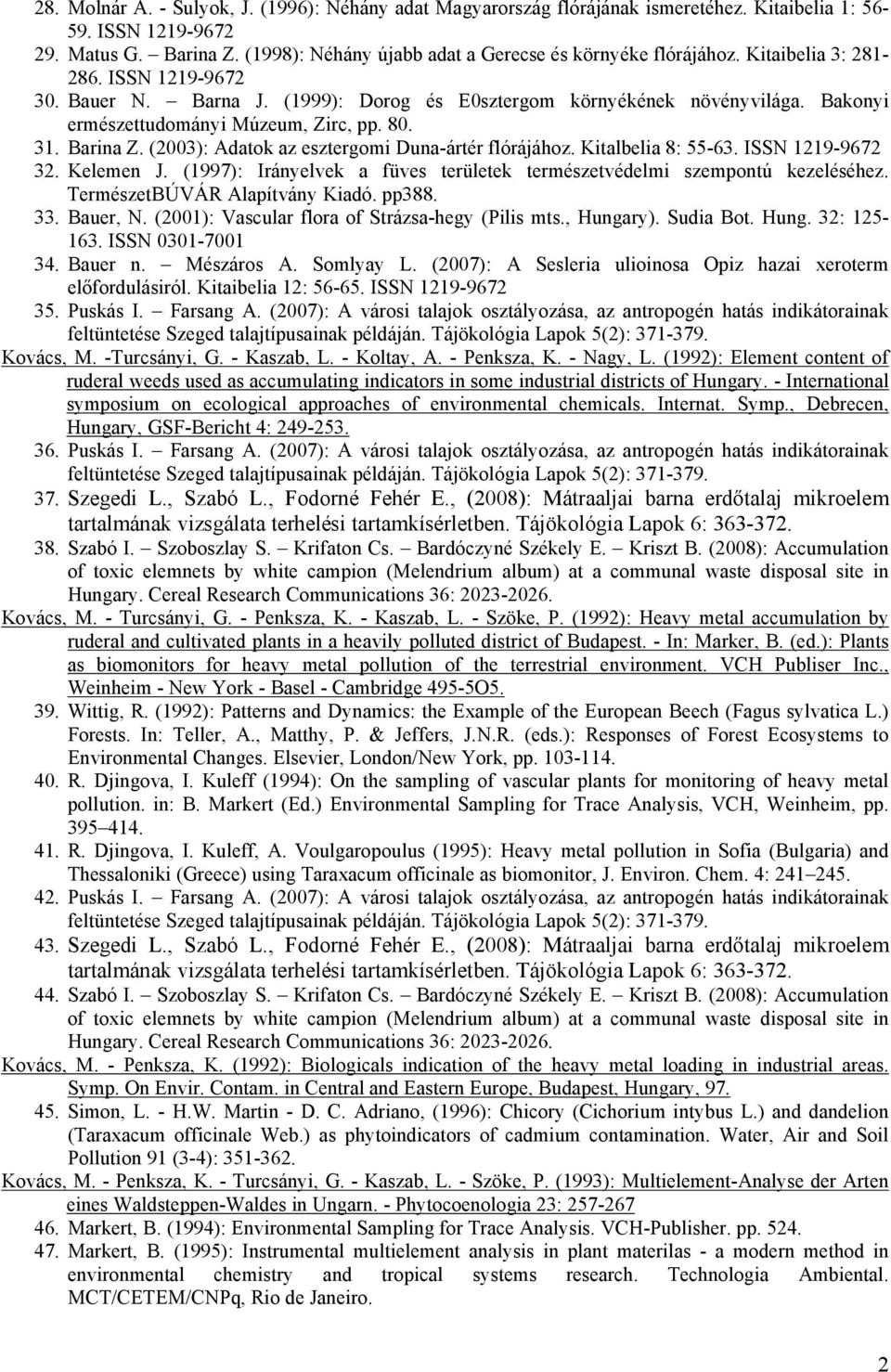 Bakonyi ermészettudományi Múzeum, Zirc, pp. 80. 31. Barina Z. (2003): Adatok az esztergomi Duna-ártér flórájához. Kitalbelia 8: 55-63. ISSN 1219-9672 32. Kelemen J.