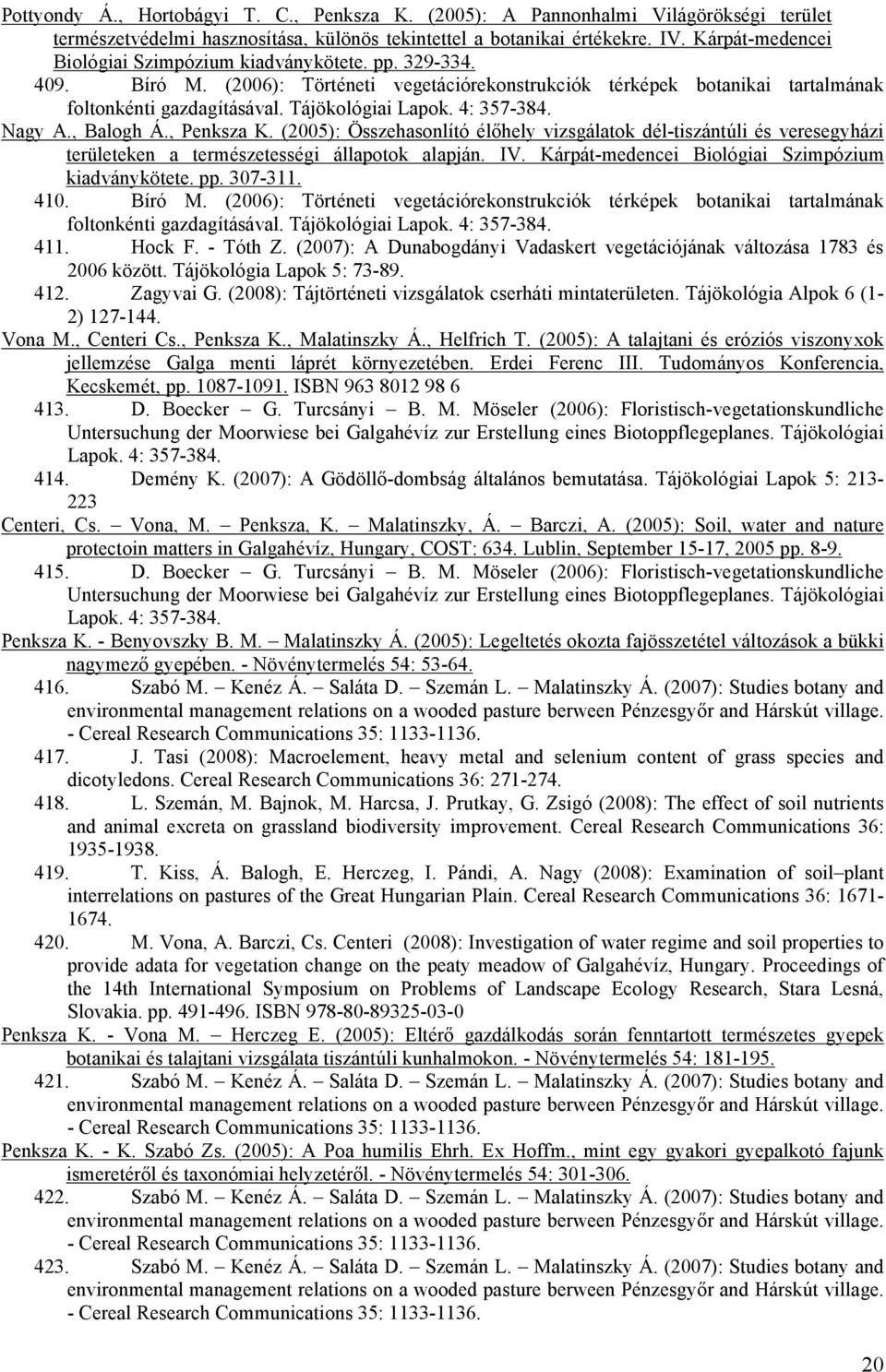 4: 357-384. Nagy A., Balogh Á., Penksza K. (2005): Összehasonlító élőhely vizsgálatok dél-tiszántúli és veresegyházi területeken a természetességi állapotok alapján. IV.