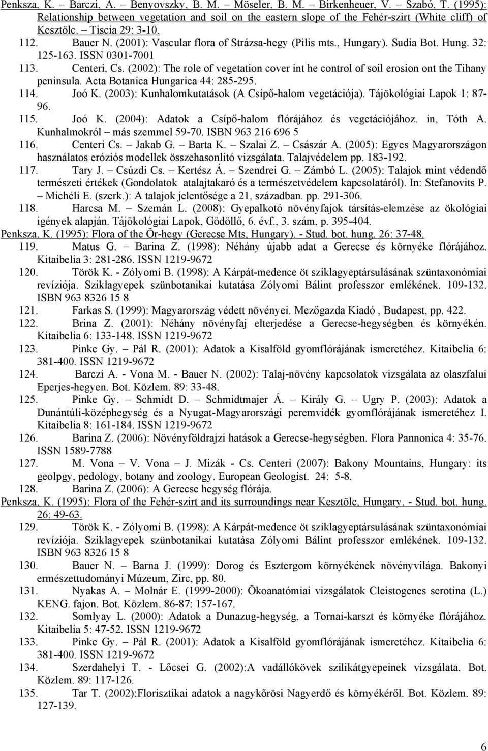 (2002): The role of vegetation cover int he control of soil erosion ont the Tihany peninsula. Acta Botanica Hungarica 44: 285-295. 114. Joó K. (2003): Kunhalomkutatások (A Csípő-halom vegetációja).