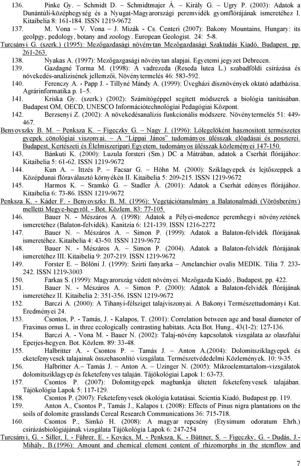 ) (1995): Mezőgazdasági növénytan Mezőgazdasági Szaktudás Kiadó, Budapest, pp. 261-263. 138. Nyakas A. (1997): Mezőgazgasági növénytan alapjai. Egyetemi jegyzet Debrecen. 139. Gazdagné Torma M.