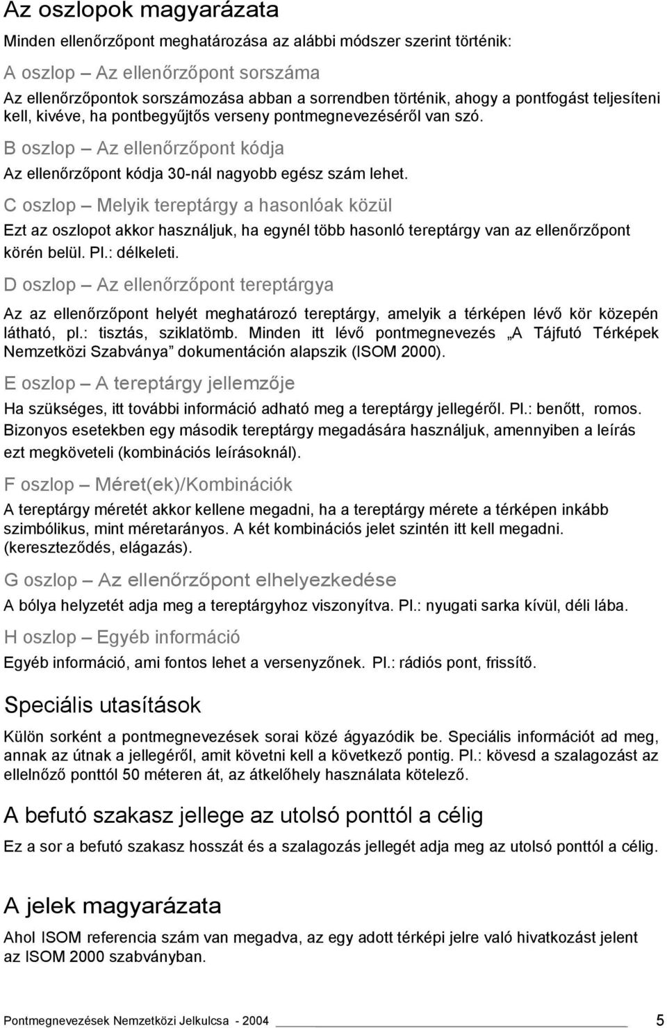 C oszlop Melyik tereptárgy a hasonlóak közül Ezt az oszlopot akkor használjuk, ha egynél több hasonló tereptárgy van az ellenőrzőpont körén belül. Pl.: délkeleti.