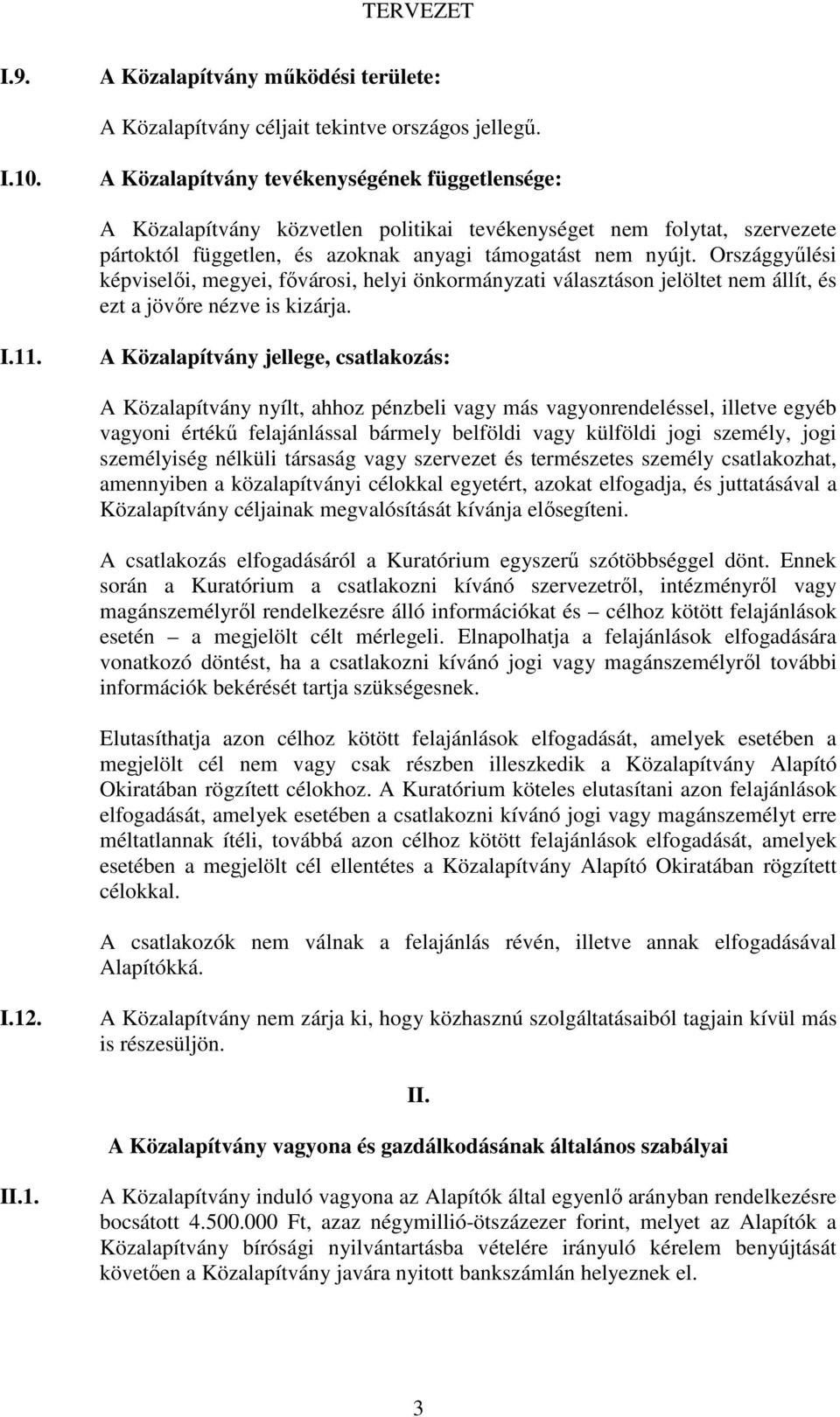 Országgyőlési képviselıi, megyei, fıvárosi, helyi önkormányzati választáson jelöltet nem állít, és ezt a jövıre nézve is kizárja. I.11.