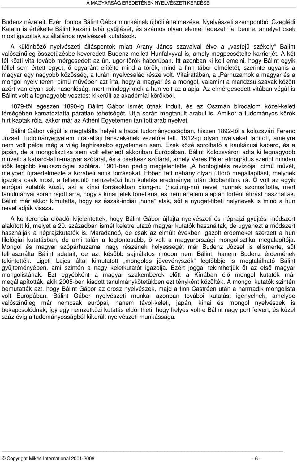 A különböző nyelvészeti álláspontok miatt Arany János szavaival élve a vasfejű székely Bálint valószínűleg összetűzésbe keveredett Budenz mellett Hunfalvyval is, amely megpecsételte karrierjét.