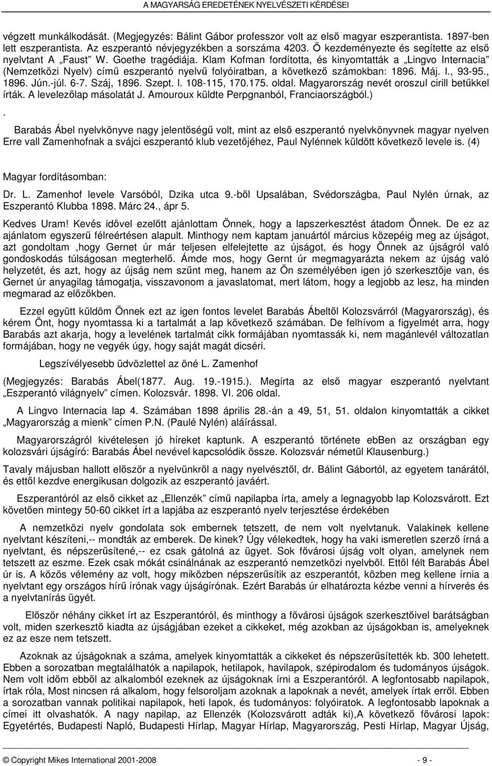 Klam Kofman fordította, és kinyomtatták a Lingvo Internacia (Nemzetközi Nyelv) című eszperantó nyelvű folyóiratban, a következő számokban: 1896. Máj. l., 93-95., 1896. Jún.-júl. 6-7. Száj, 1896.