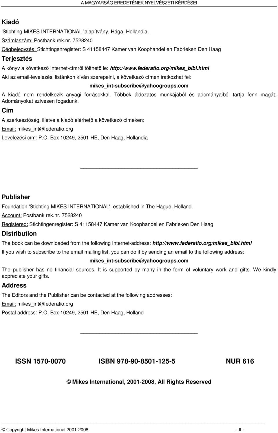 html Aki az email-levelezési listánkon kíván szerepelni, a következő címen iratkozhat fel: mikes_int-subscribe@yahoogroups.com A kiadó nem rendelkezik anyagi forrásokkal.