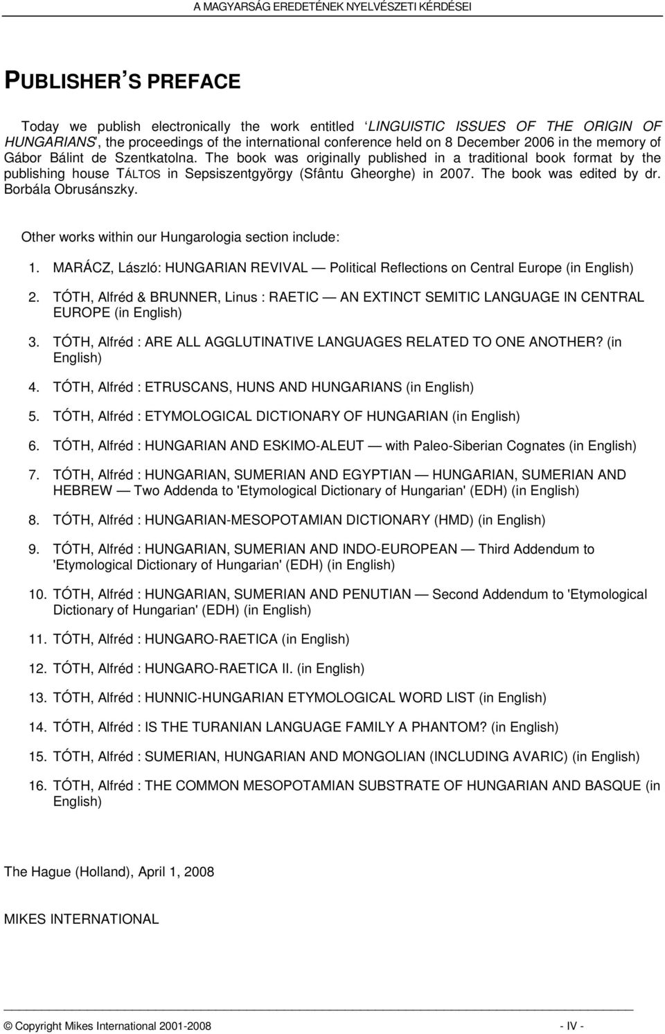 The book was edited by dr. Borbála Obrusánszky. Other works within our Hungarologia section include: 1. MARÁCZ, László: HUNGARIAN REVIVAL Political Reflections on Central Europe (in English) 2.
