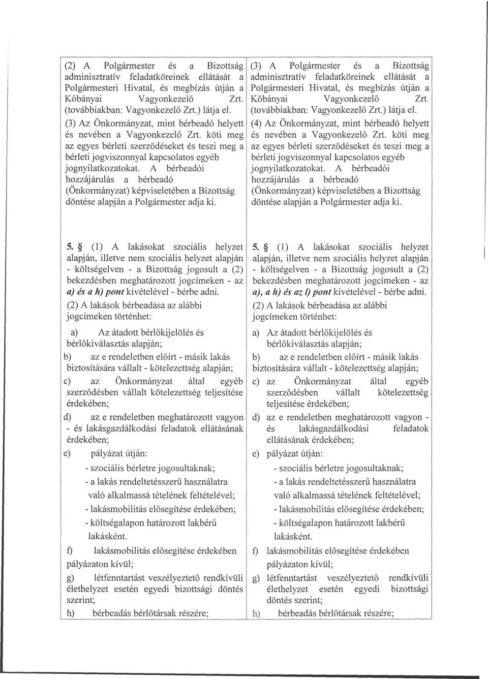 A bérbeadói hozzájárulás a bérbeadó (Önkormányzat) képviseletében a Bizottság döntése alapján a Polgármester adja ki.