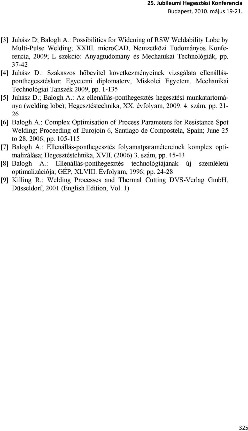 : Szakaszos hőbevitel következményeinek vizsgálata ellenállásponthegesztéskor; Egyetemi diplomaterv, Miskolci Egyetem, Mechanikai Technológiai Tanszék 2009, pp. 1-135 [5] Juhász D.; Balogh A.