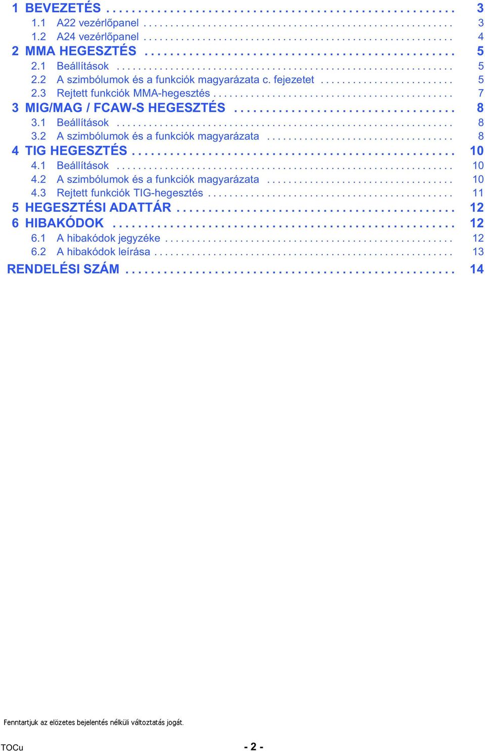 .. 8 4 TIG HEGESZTÉS... 10 4.1 Beállítások... 10 4.2 A szimbólumok és a funkciók magyarázata... 10 4.3 Rejtett funkciók TIG-hegesztés... 11 5 HEGESZTÉSI ADATTÁR.