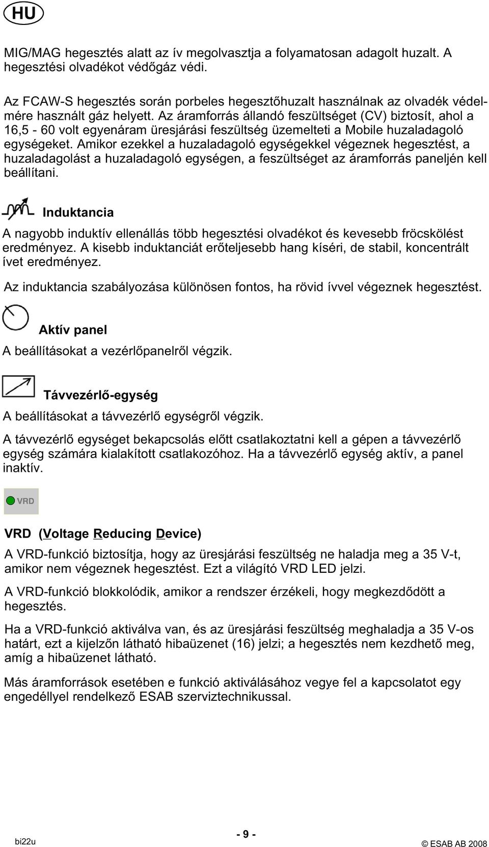Az áramforrás állandó feszültséget (CV) biztosít, ahol a 16,5-60 volt egyenáram üresjárási feszültség üzemelteti a Mobile huzaladagoló egységeket.