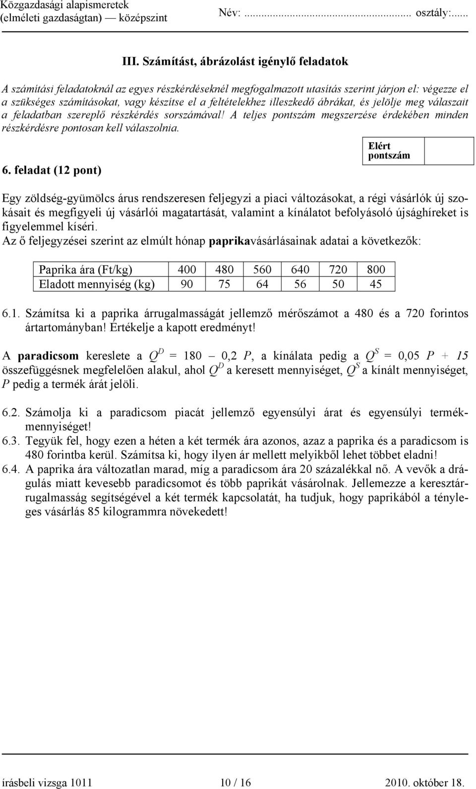 feladat (12 pont) Egy zöldség-gyümölcs árus rendszeresen feljegyzi a piaci változásokat, a régi vásárlók új szokásait és megfigyeli új vásárlói magatartását, valamint a kínálatot befolyásoló
