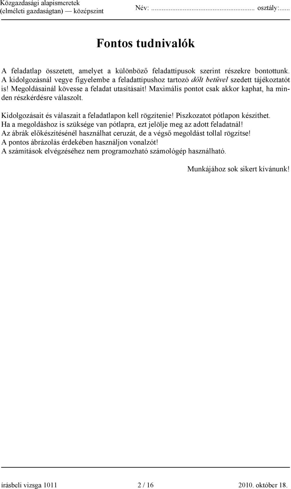 Maximális pontot csak akkor kaphat, ha minden részkérdésre válaszolt. Kidolgozásait és válaszait a feladatlapon kell rögzítenie! Piszkozatot pótlapon készíthet.