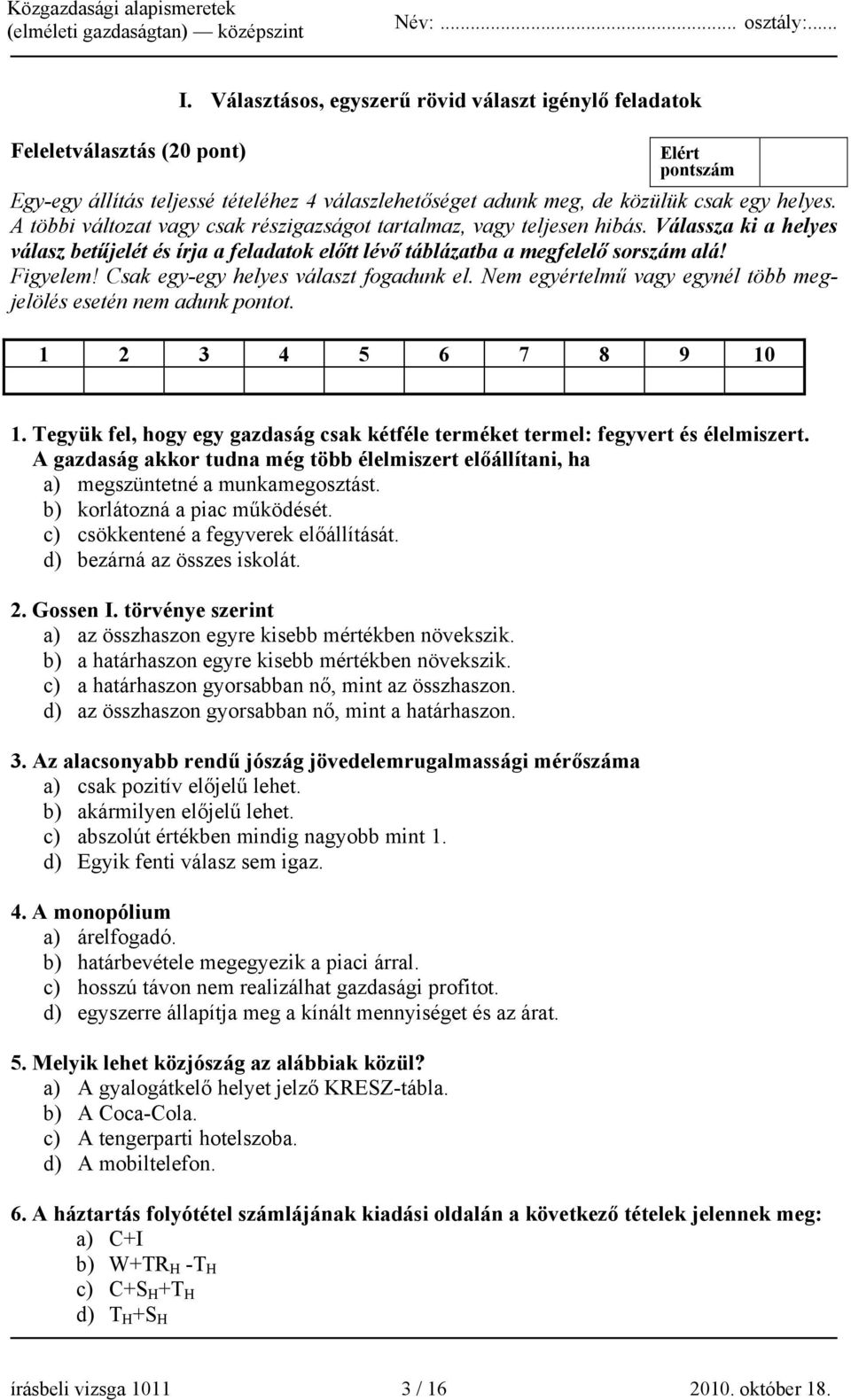 Csak egy-egy helyes választ fogadunk el. Nem egyértelmű vagy egynél több megjelölés esetén nem adunk pontot. 1 2 3 4 5 6 7 8 9 10 1.
