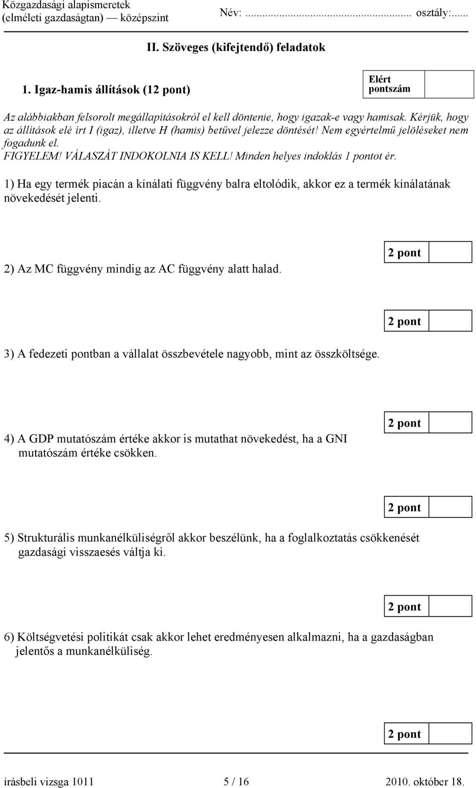 Minden helyes indoklás 1 pontot ér. 1) Ha egy termék piacán a kínálati függvény balra eltolódik, akkor ez a termék kínálatának növekedését jelenti. 2) Az MC függvény mindig az AC függvény alatt halad.