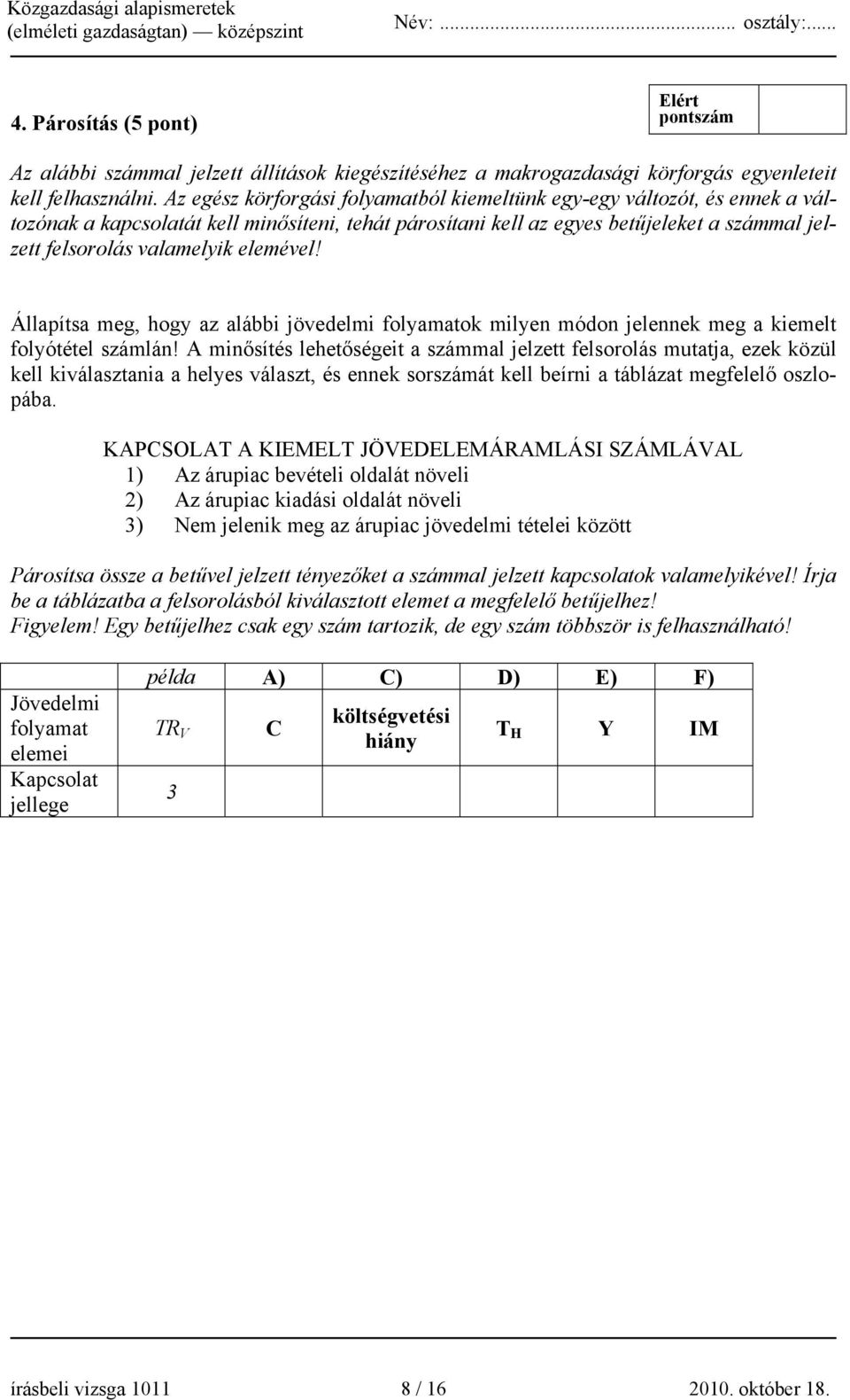 elemével! Állapítsa meg, hogy az alábbi jövedelmi folyamatok milyen módon jelennek meg a kiemelt folyótétel számlán!