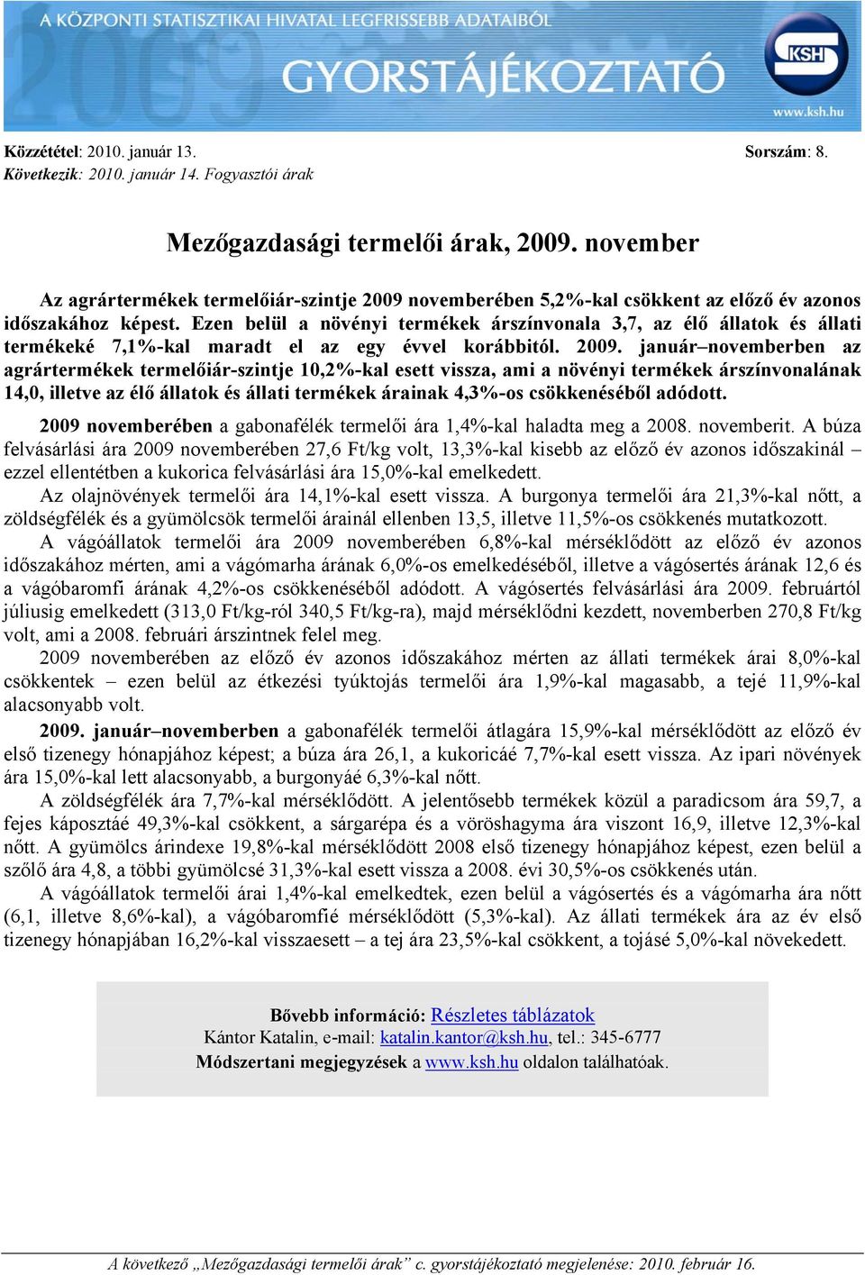 Ezen belül a növényi árszínvonala 3,7, az élő állatok és állati é 7,1%-kal maradt el az egy évvel korábbitól.