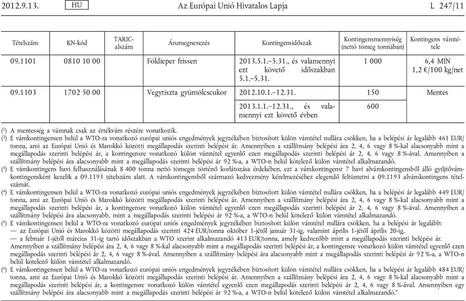 ( 2 ) E vámkontingensen belül a WTO-ra vonatkozó európai uniós engedmények jegyzékében biztosított külön vámtétel nullára csökken, ha a belépési ár legalább 461 EUR/ megállapodás szerinti belépési