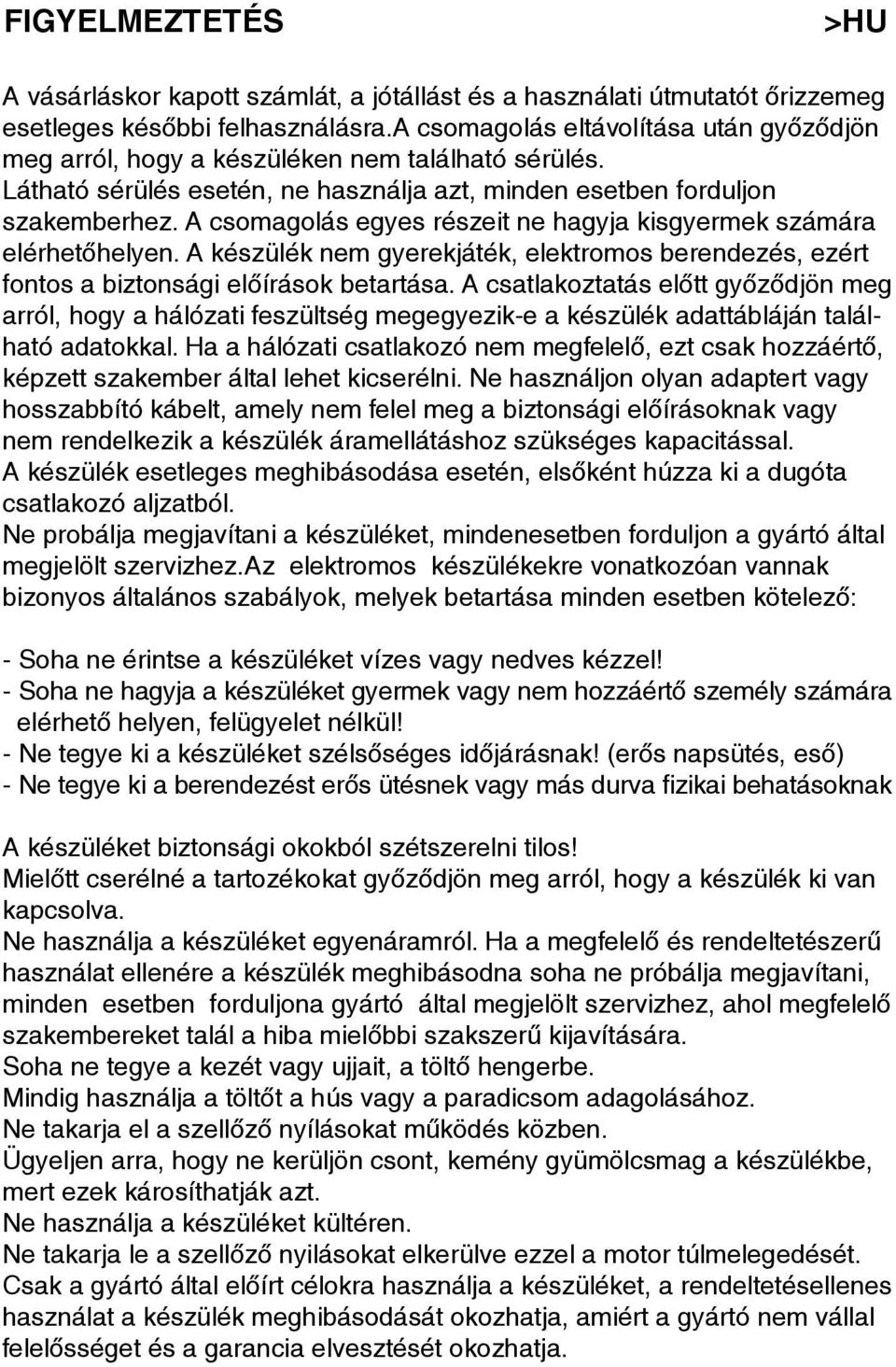 A csomagolás egyes részeit ne hagyja kisgyermek számára elérhetôhelyen. A készülék nem gyerekjáték, elektromos berendezés, ezért fontos a biztonsági elôírások betartása.