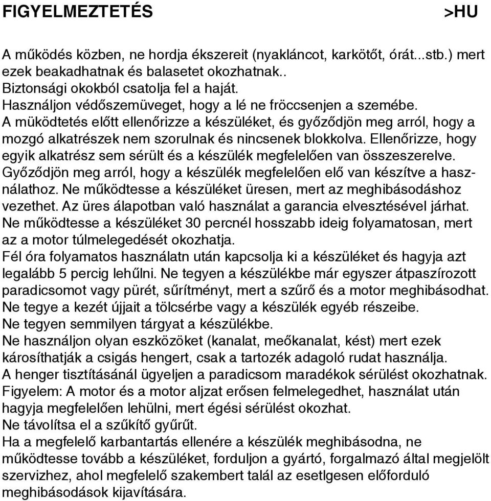 Ellenőrizze, hogy egyik alkatrész sem sérült és a készülék megfelelően van összeszerelve. Győződjön meg arról, hogy a készülék megfelelően elő van készítve a használathoz.