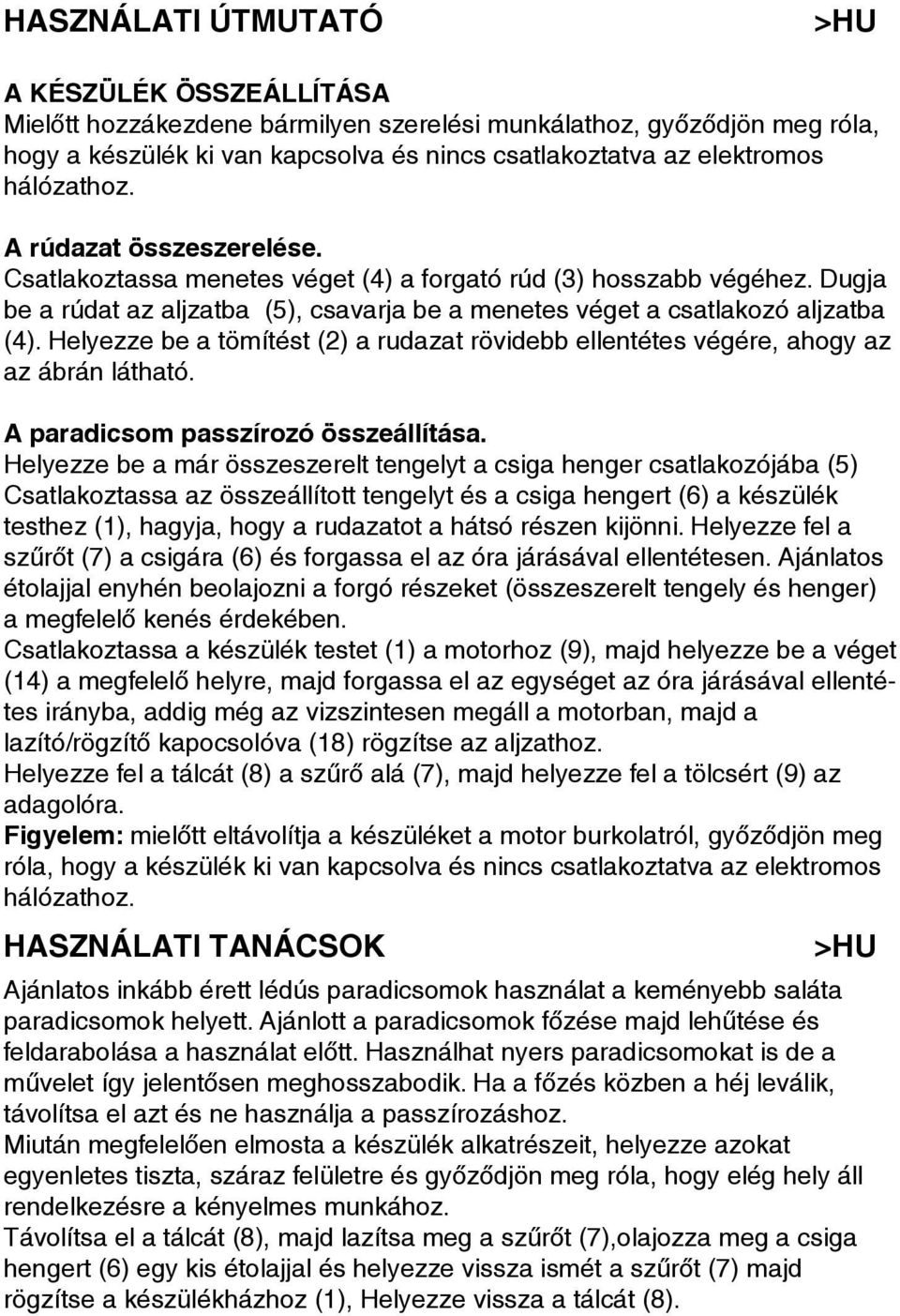 Helyezze be a tömítést (2) a rudazat rövidebb ellentétes végére, ahogy az az ábrán látható. A paradicsom passzírozó összeállítása.