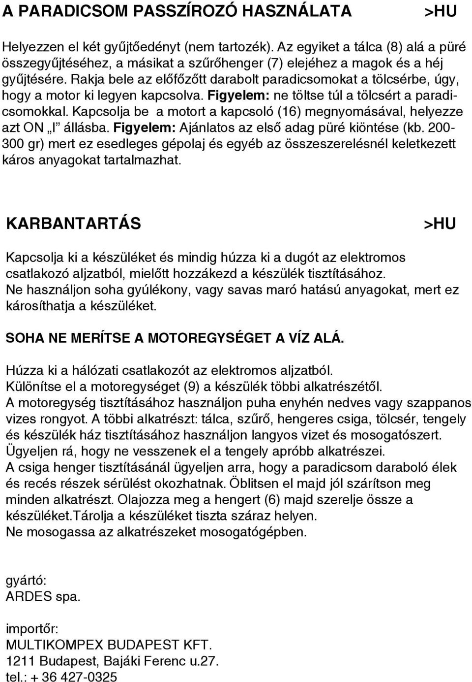 Kapcsolja be a motort a kapcsoló (16) megnyomásával, helyezze azt ON I állásba. Figyelem: Ajánlatos az első adag püré kiöntése (kb.
