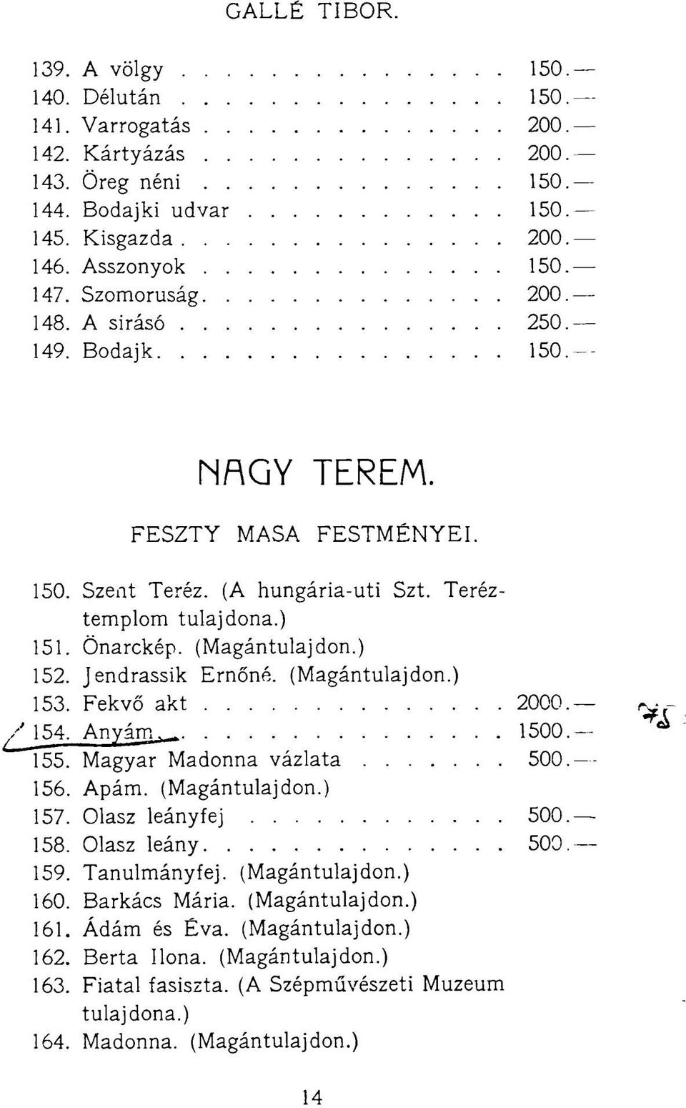 (Magántulajdon.) 153. Fekvő akt 2000 JJ54. Anyám 1500 155. Magyar Madonna vázlata 500 156. Apám. (Magántulajdon.) 157. Olasz leányfej 500 158. Olasz leány 500 159. Tanulmányfej. (Magántulajdon.) 160.