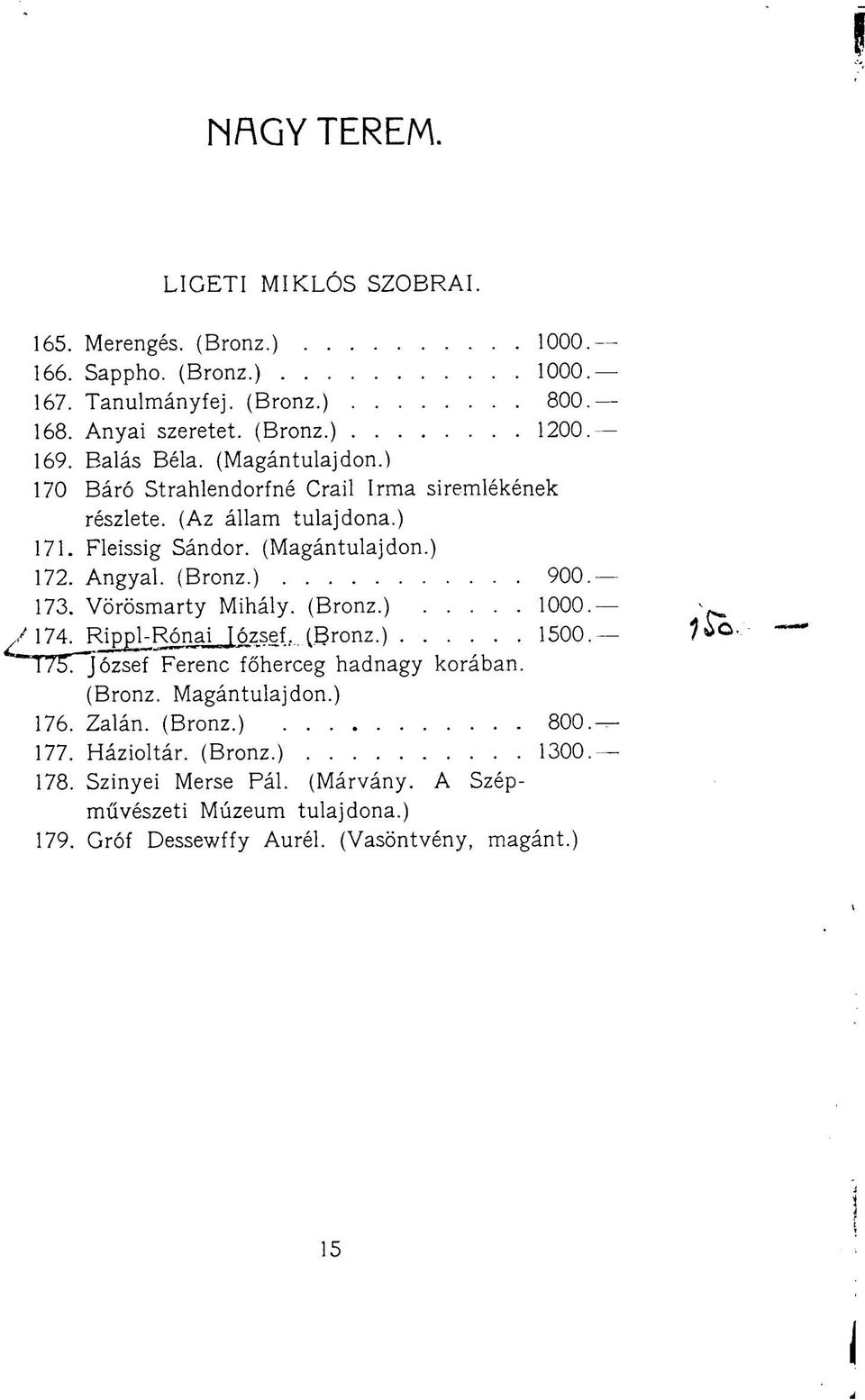(Bronz.) 900. 173. Vörösmarty Mihály. (Bronz.) 1000. 174. Rippl-Rónai József. (Bronz.) 1500. 175'. József Ferenc főherceg hadnagy korában. (Bronz. Magántulajdon.) 176.