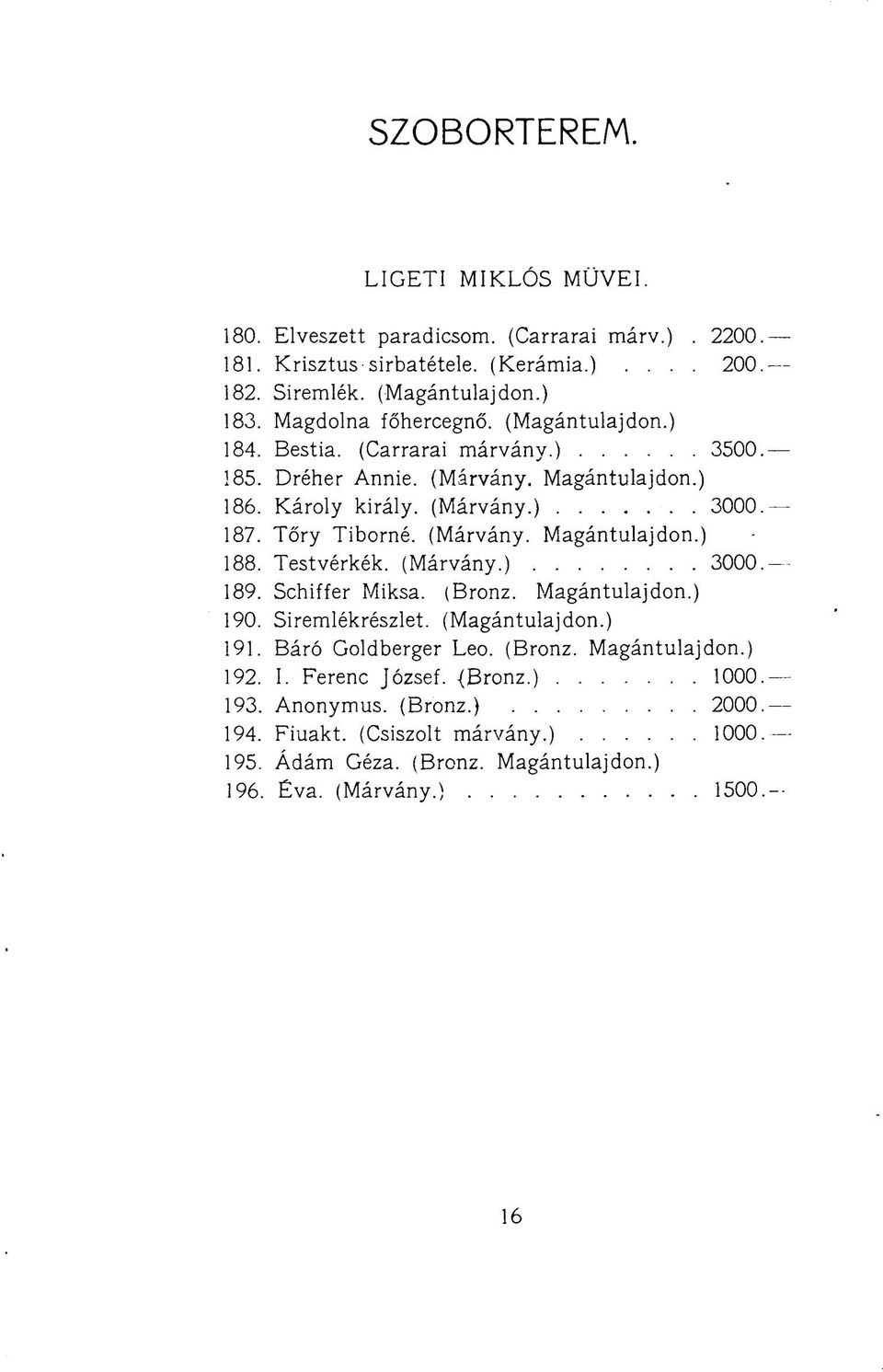 (Márvány. Magántulajdon.) 188. Testvérkék. (Márvány.) 3000.- 189. Schiffer Miksa. (Bronz. Magántulajdon.) 190. Siremlékrészlet. (Magántulajdon.) 191. Báró Goldberger Leo. (Bronz. Magántulajdon.) 192.