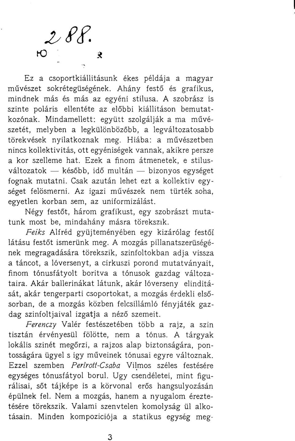 Hiába: a művészetben nincs kollektivitás, ott egyéniségek vannak, akikre persze a kor szelleme hat. Ezek a finom átmenetek, e stilusváltozatok később, idő multán bizonyos egységet fognak mutatni.
