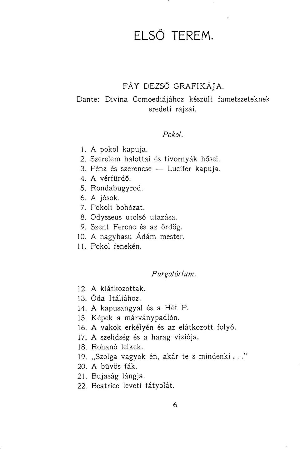A nagyhasu Ádám mester. 11. Pokol fenekén. Purgatórium. 12. A kiátkozottak. 13. Óda Itáliához. 14. A kapusangyal és a Hét P. 15. Képek a márványpadlón. 16.