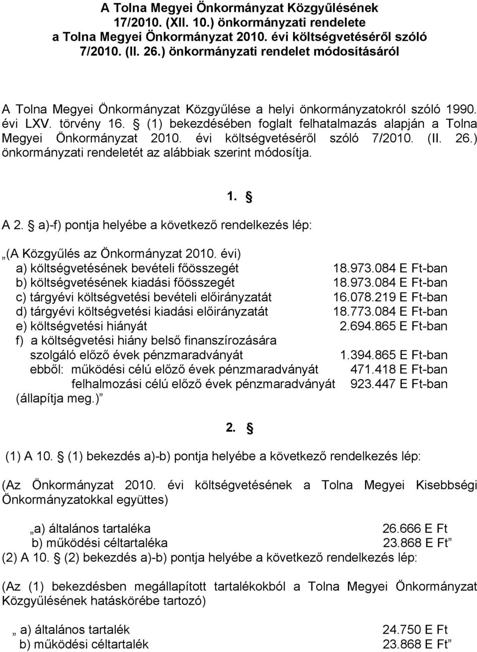 (1) bekezdésében foglalt felhatalmazás alapján a Tolna Megyei Önkormányzat 2010. évi költségvetéséről szóló 7/2010. (II. 26.) önkormányzati rendeletét az alábbiak szerint módosítja. 1. A 2.