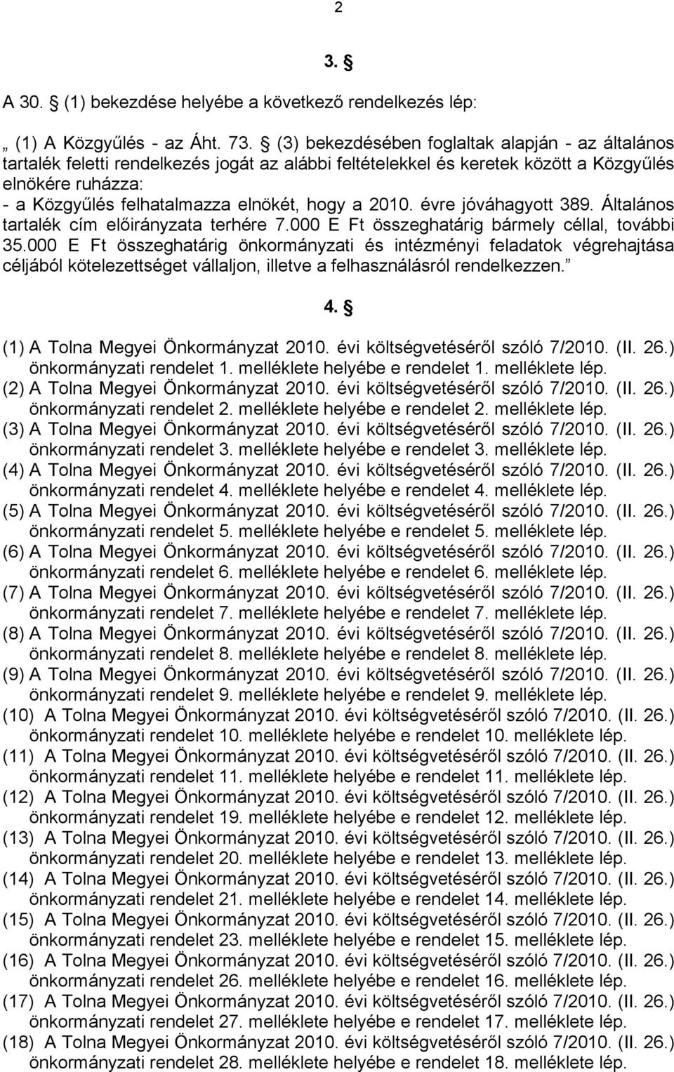 a 2010. évre jóváhagyott 389. Általános tartalék cím előirányzata terhére 7.000 E Ft összeghatárig bármely céllal, további 35.