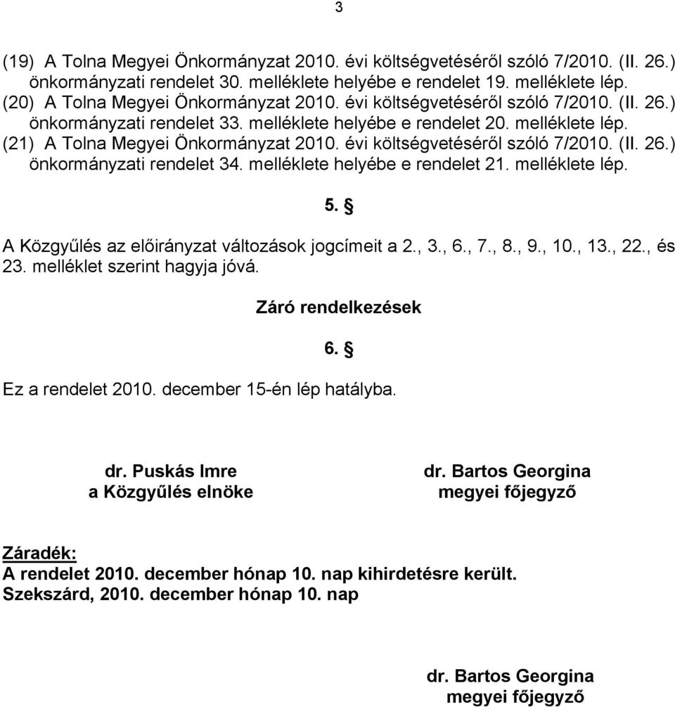 évi költségvetéséről szóló 7/2010. (II. 26.) önkormányzati rendelet 34. melléklete helyébe e rendelet 21. melléklete lép. 5. A Közgyűlés az előirányzat változások jogcímeit a 2., 3., 6., 7., 8., 9.