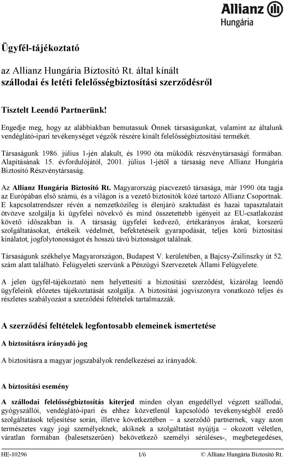 július 1-jén alakult, és 1990 óta működik részvénytársasági formában. Alapításának 15. évfordulójától, 2001. július 1-jétől a társaság neve Allianz Hungária Biztosító Részvénytársaság.