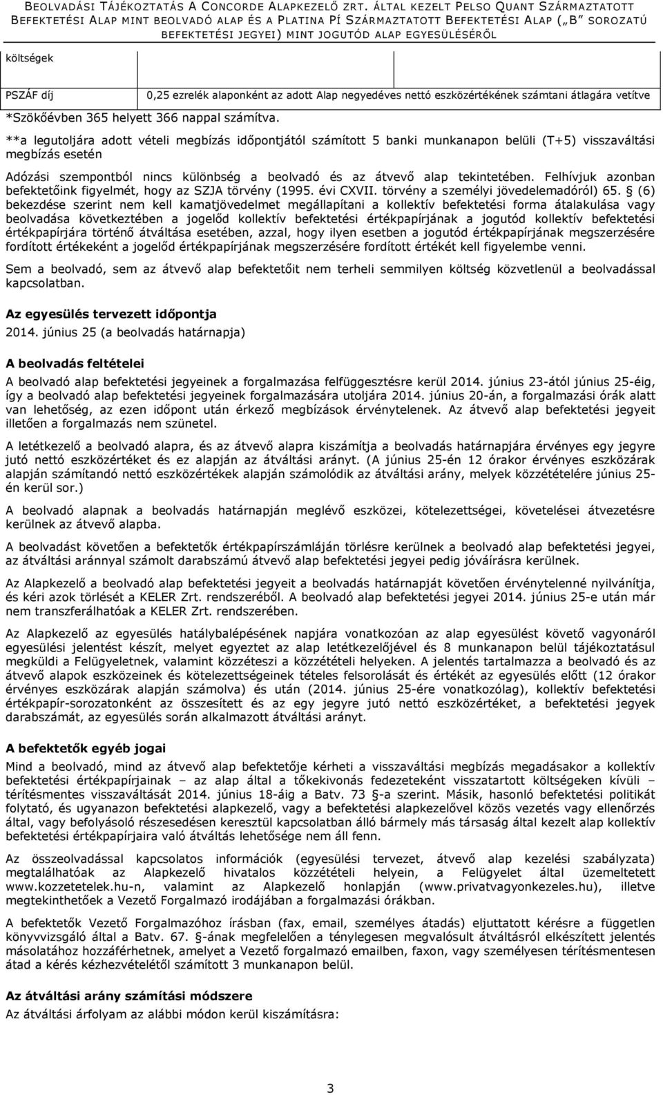 PSZÁF díj 0,25 ezrelék alaponként az adott Alap negyedéves nettó eszközértékének számtani átlagára vetítve *Szökőévben 365 helyett 366 nappal számítva.