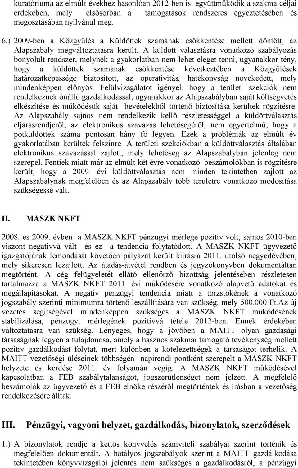 A küldött választásra vonatkozó szabályozás bonyolult rendszer, melynek a gyakorlatban nem lehet eleget tenni, ugyanakkor tény, hogy a küldöttek számának csökkentése következtében a Közgyűlések